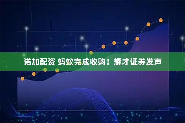 诺加配资 蚂蚁完成收购！耀才证券发声